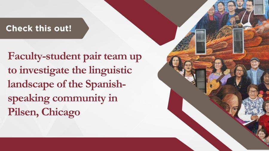 aculty-Student Pair Team up to Investigate the Linguistic Landscape of the Spanish-Speaking Community in Pilsen, Chicago